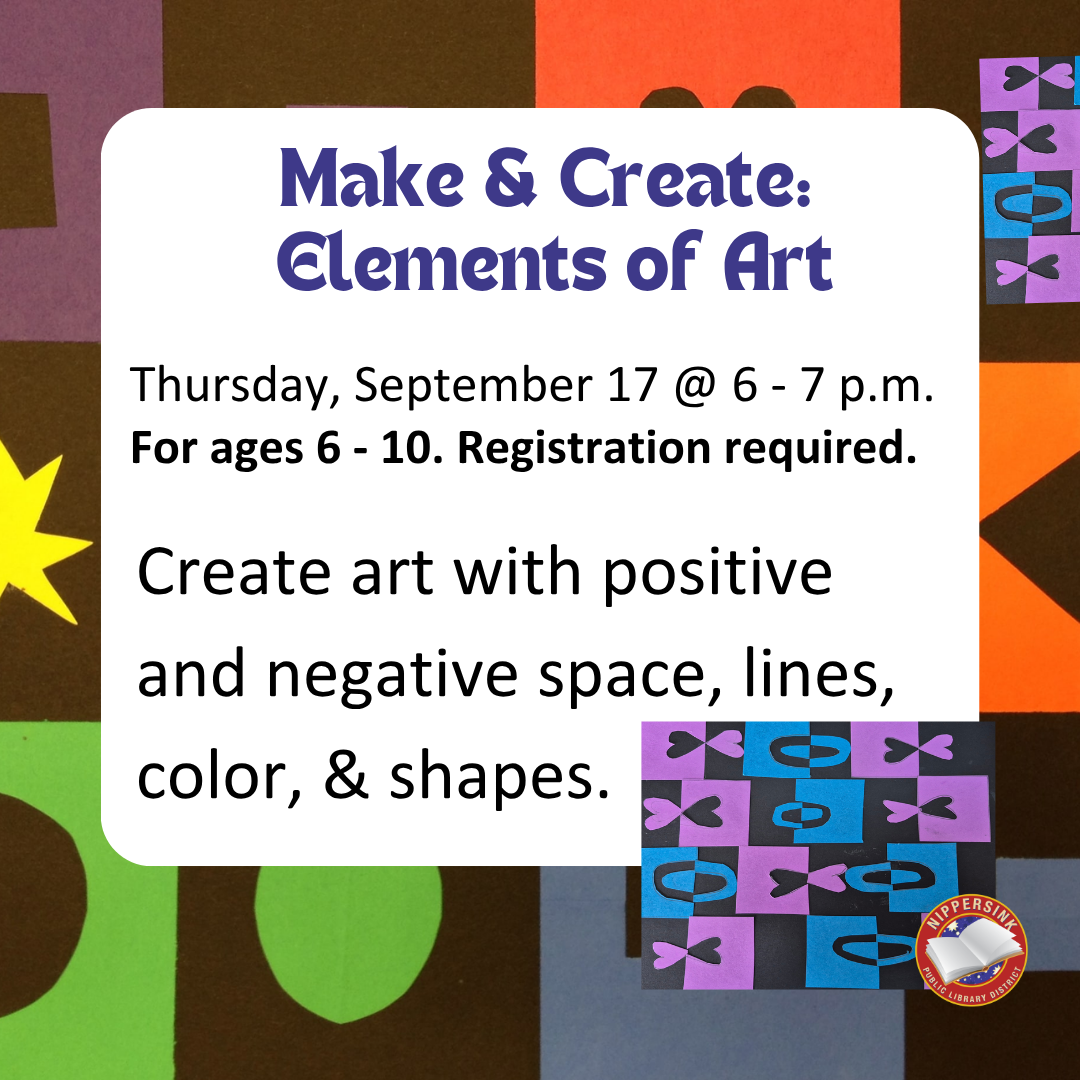 make and create elements of art thursday september 17 @ 6 - 7 p.m. create art with positive and negative space for ages 6 - 10 registration required.
