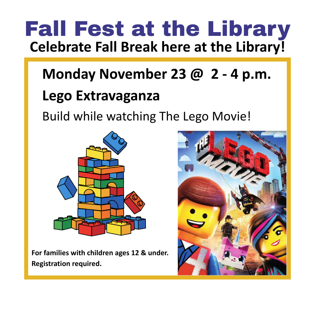 Mon 11/23 @ 2 - 4 p.m. Lego Extravaganza build while watching the lego movie. for families with children 12 and under. registration required.
