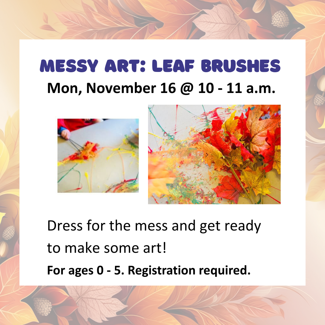Messy Art: Leaf Brushes<br />
Mon, November 16 @ 10 - 11 a.m.<br />
Nippersink Public Library District